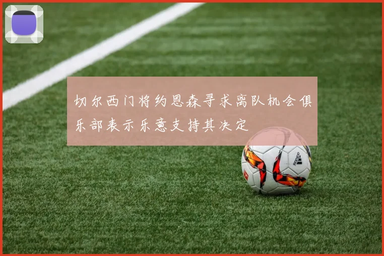 切尔西门将约恩森寻求离队机会俱乐部表示乐意支持其决定