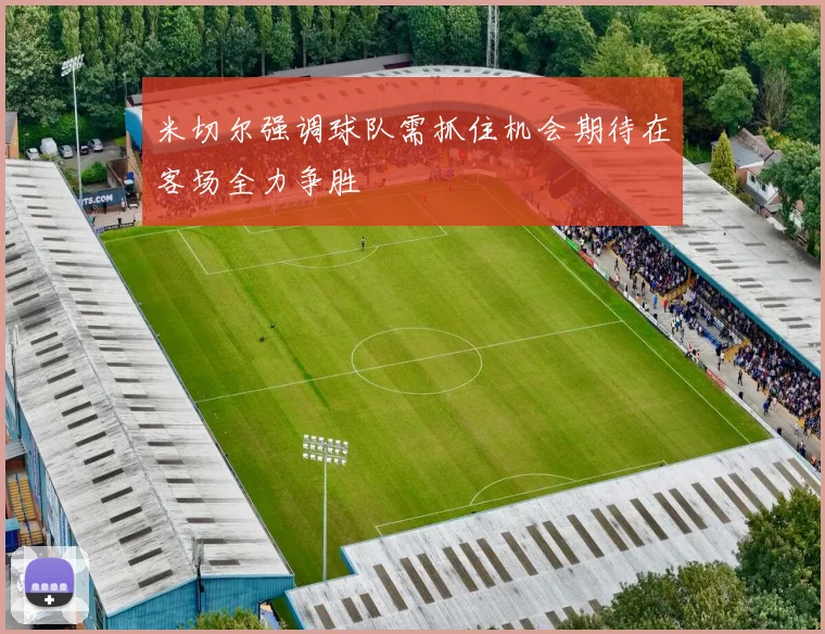 米切尔强调球队需抓住机会期待在客场全力争胜